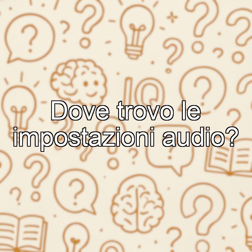 Dove trovo le impostazioni audio?