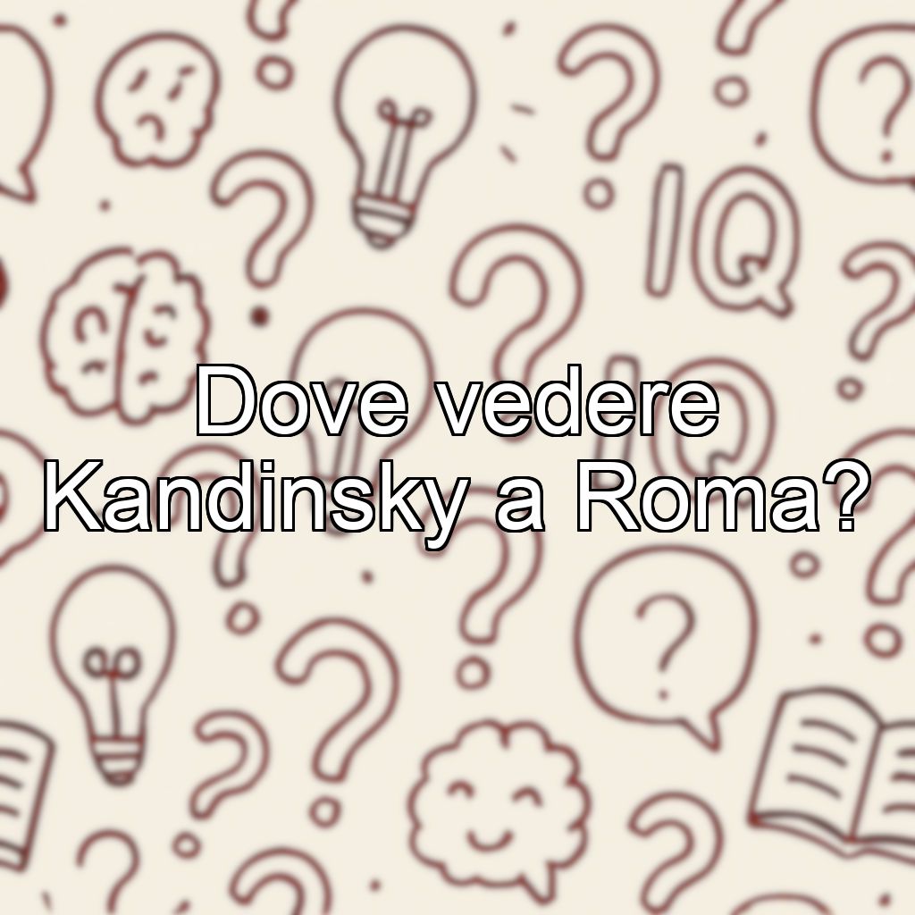Dove vedere Kandinsky a Roma?