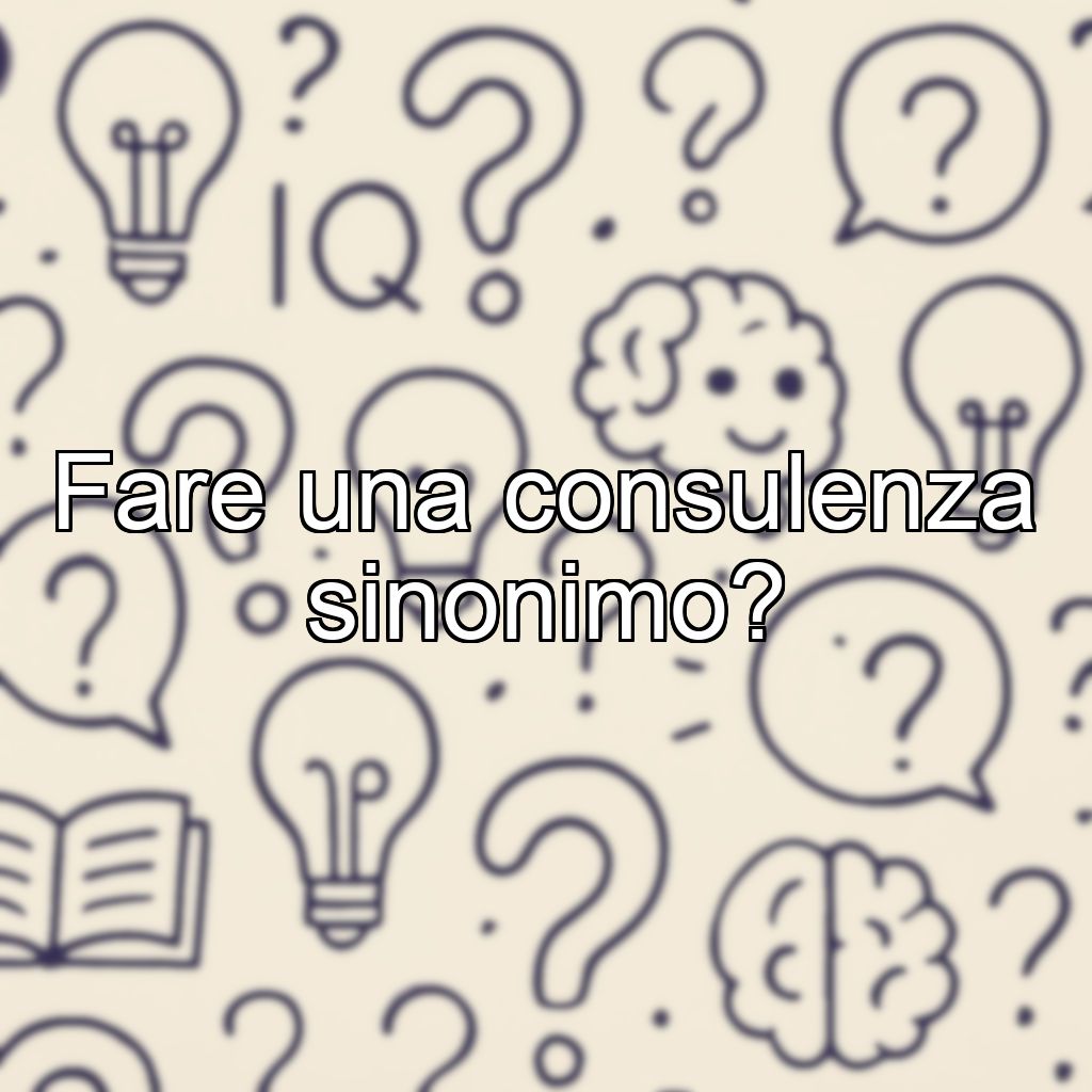 Fare una consulenza sinonimo?