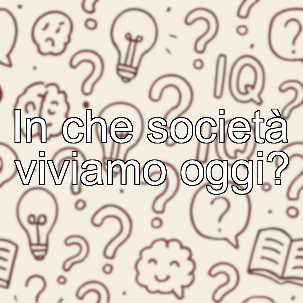 In che società viviamo oggi?
