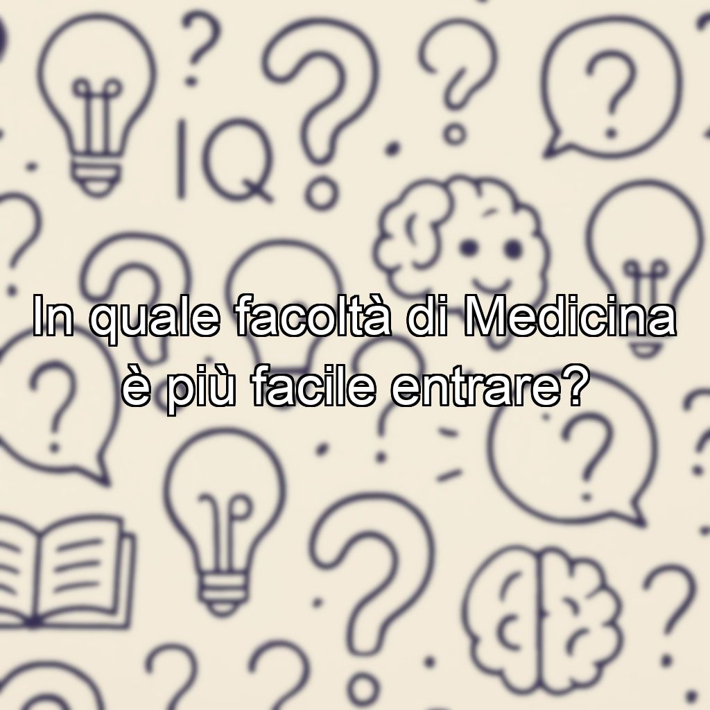 In quale facoltà di Medicina è più facile entrare?