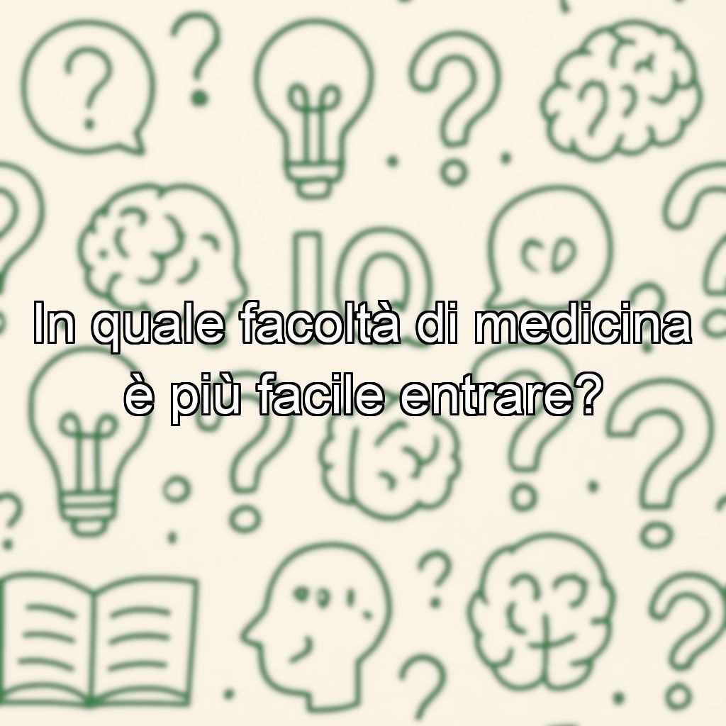 In quale facoltà di medicina è più facile entrare?