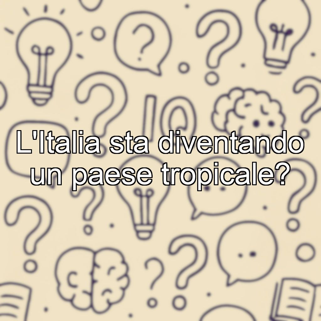 L'Italia sta diventando un paese tropicale?