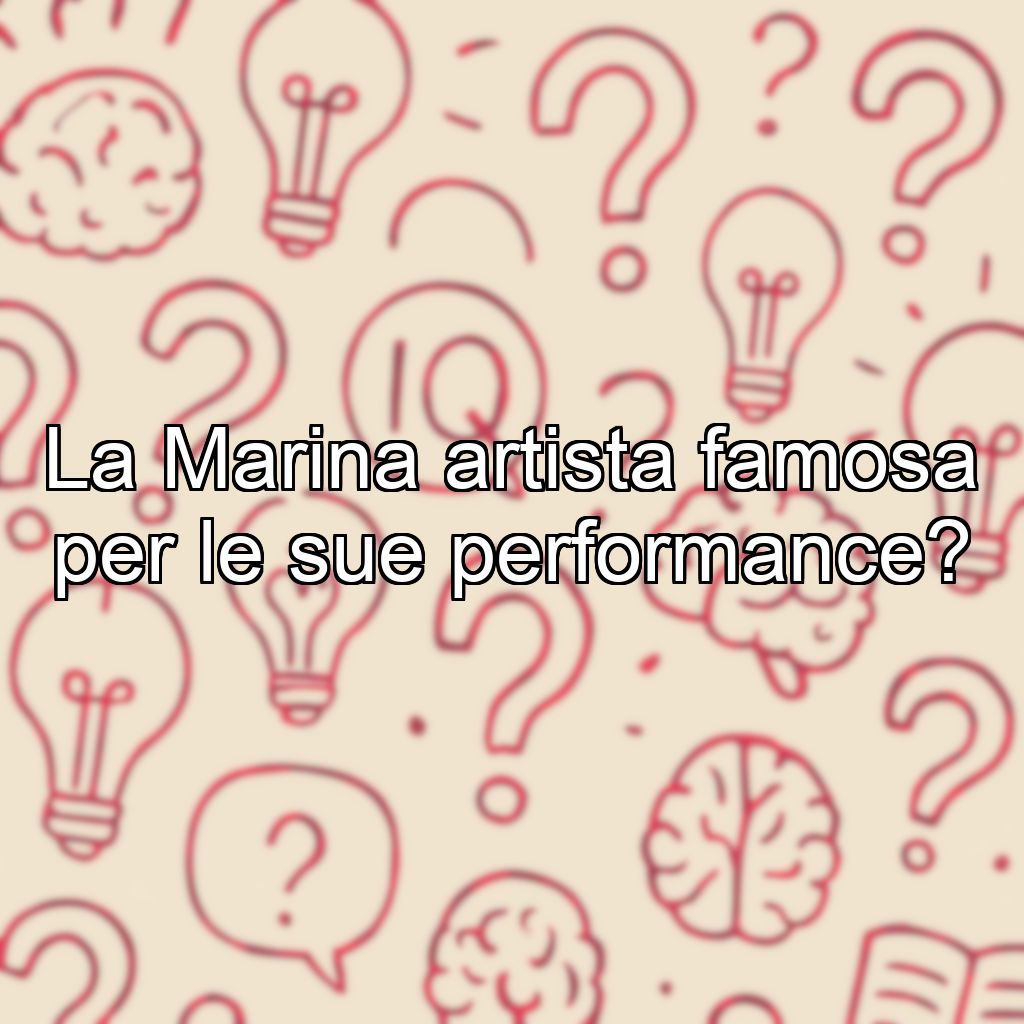 La Marina artista famosa per le sue performance?