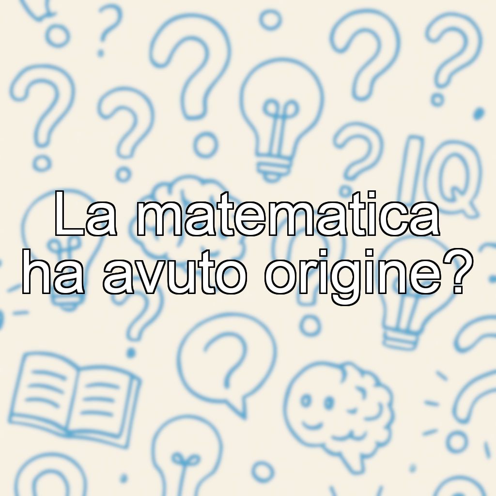 La matematica ha avuto origine?