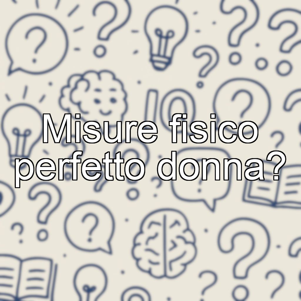 Misure fisico perfetto donna?