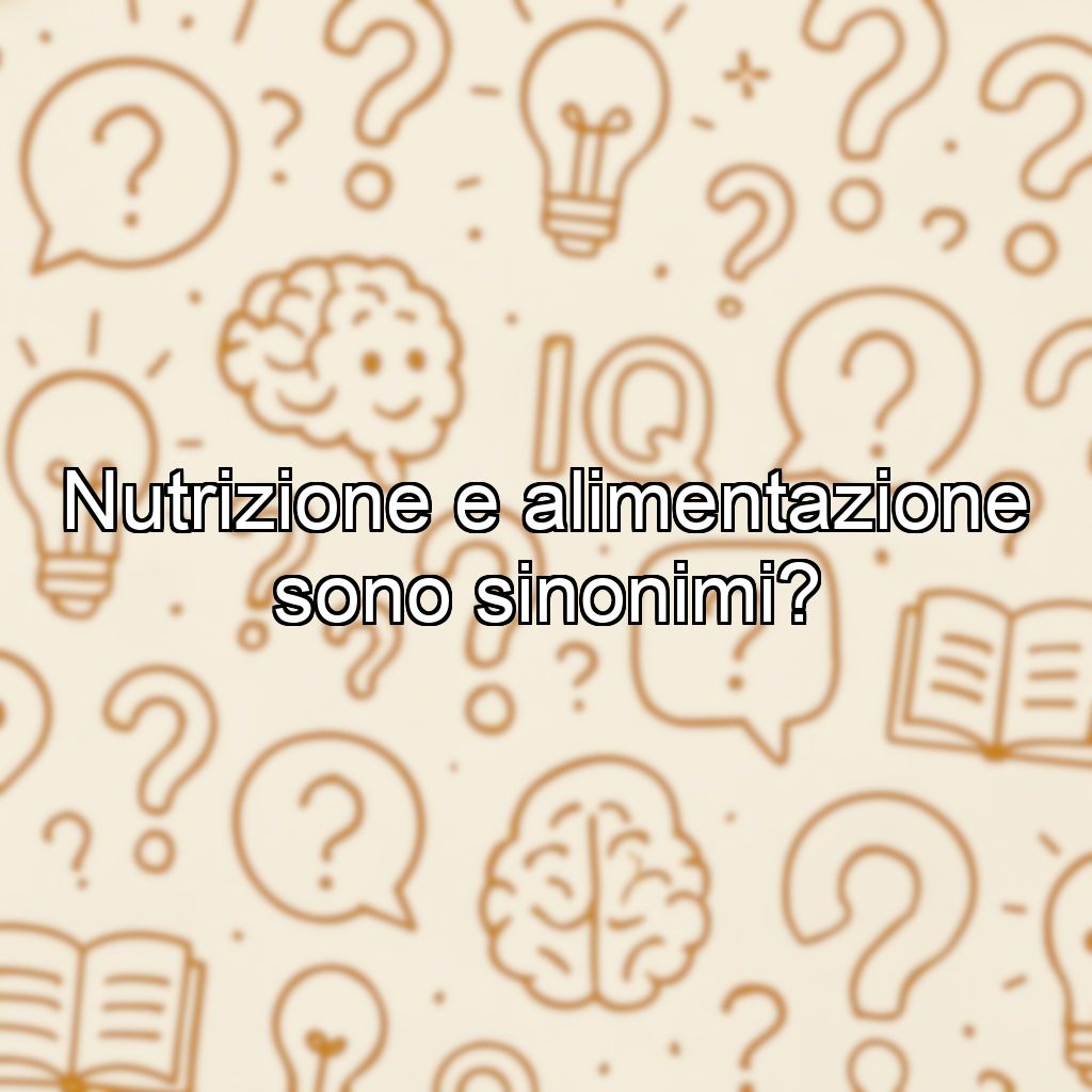 Nutrizione e alimentazione sono sinonimi?