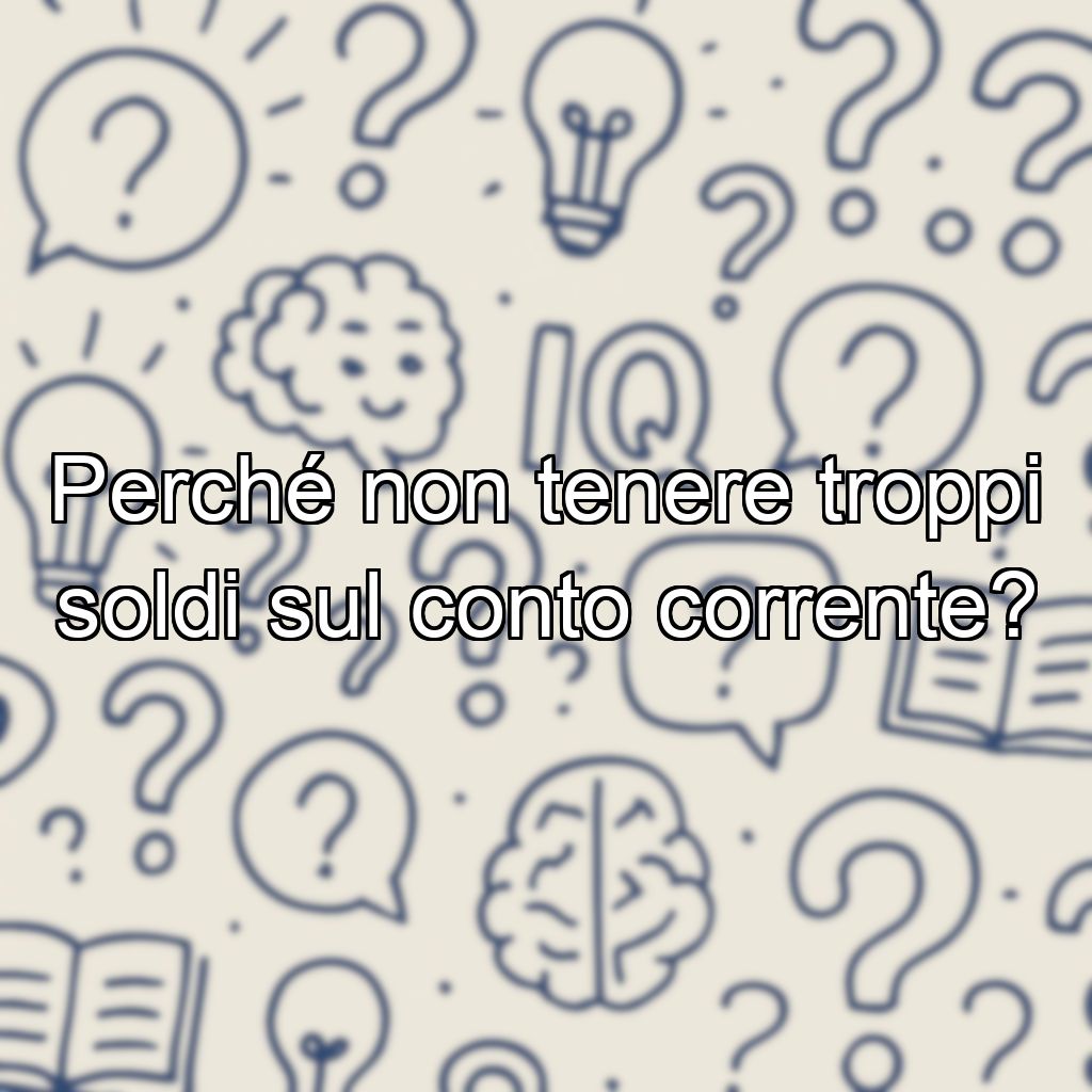 Perché non tenere troppi soldi sul conto corrente?