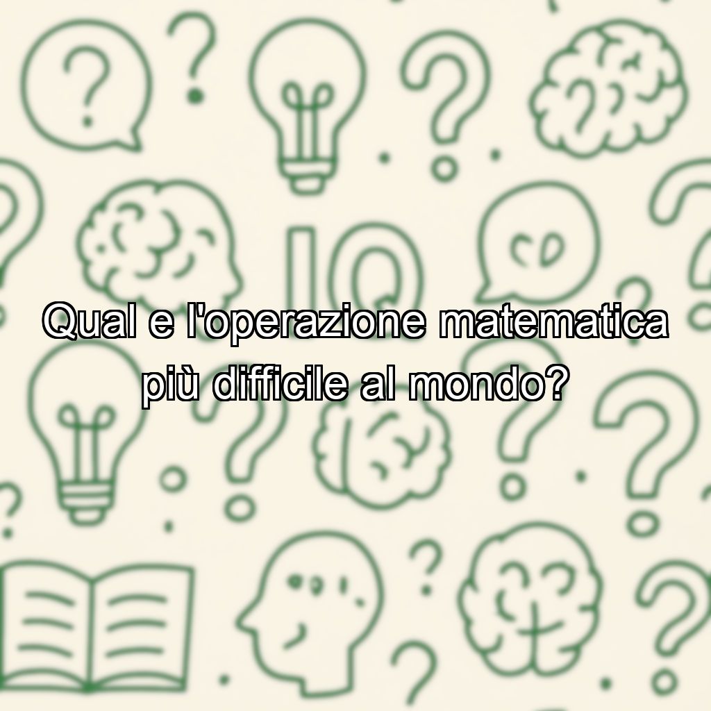 Qual e l'operazione matematica più difficile al mondo?