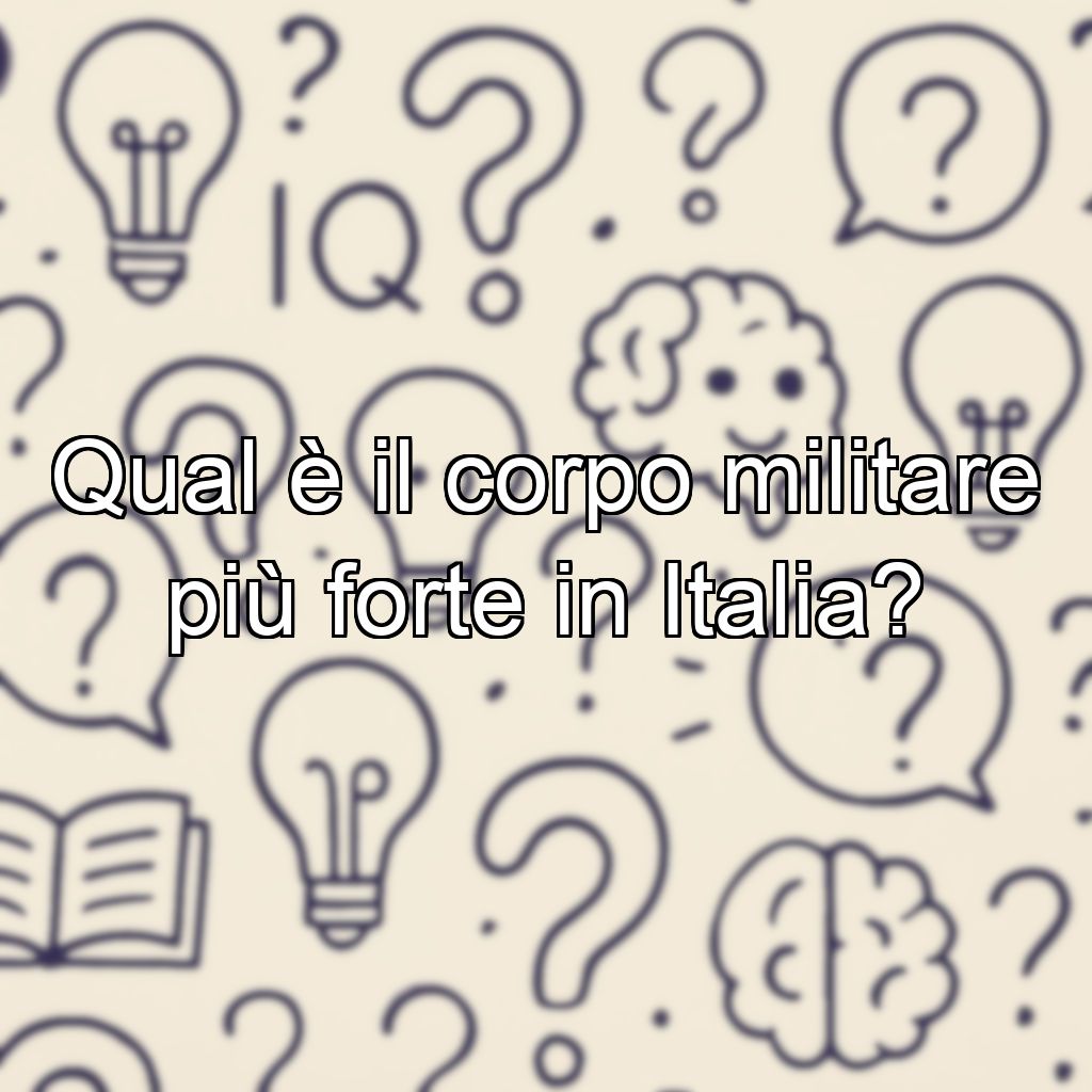 Qual è il corpo militare più forte in Italia?