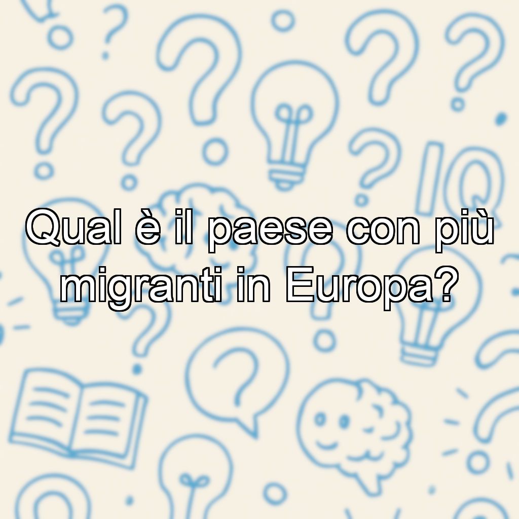 Qual è il paese con più migranti in Europa?