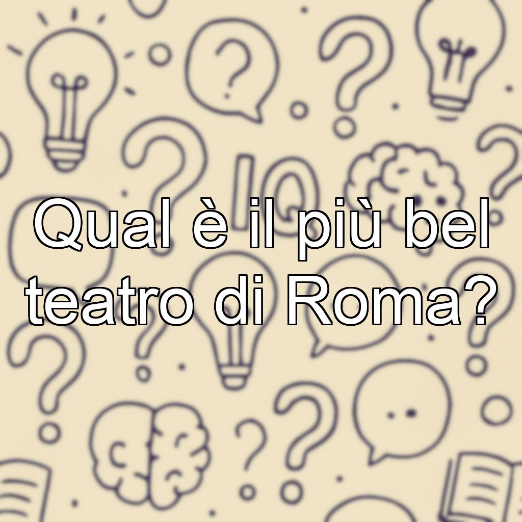 Qual è il più bel teatro di Roma?