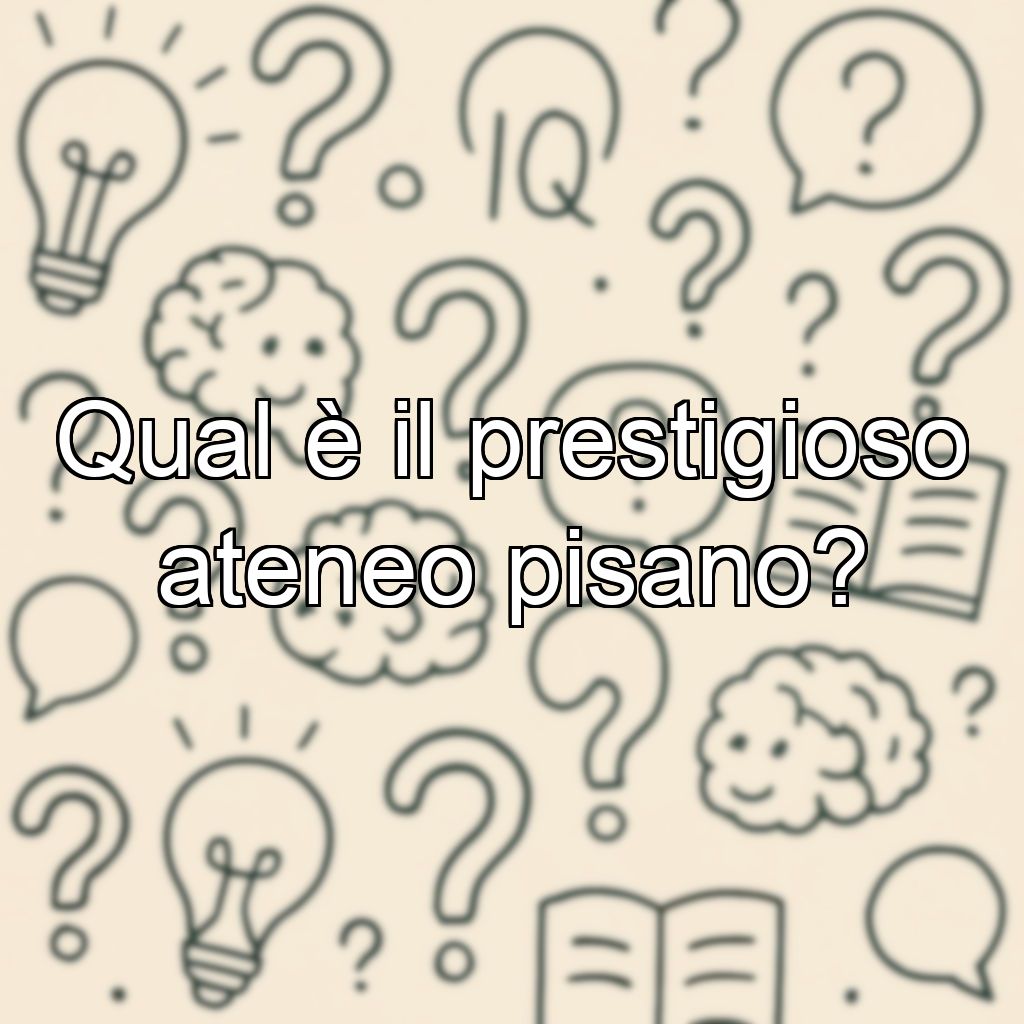 Qual è il prestigioso ateneo pisano?