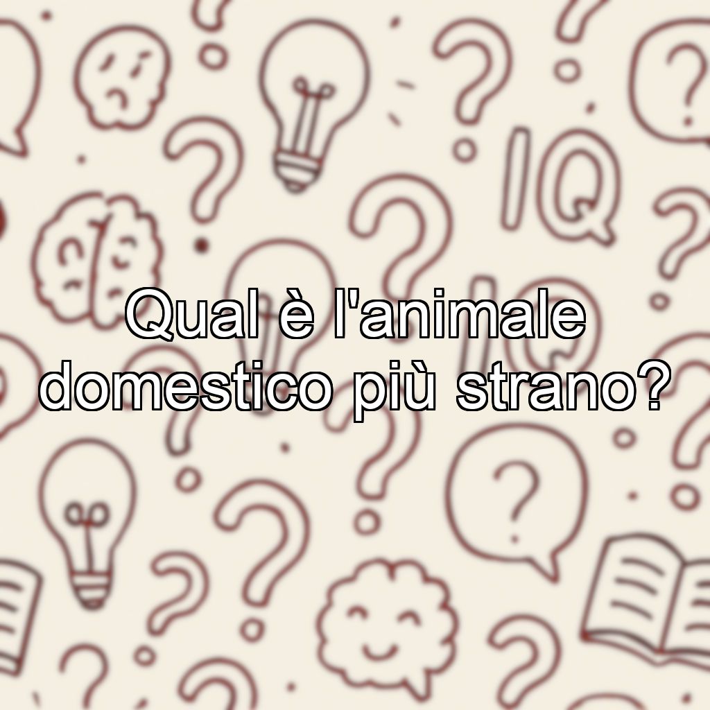 Qual è l'animale domestico più strano?