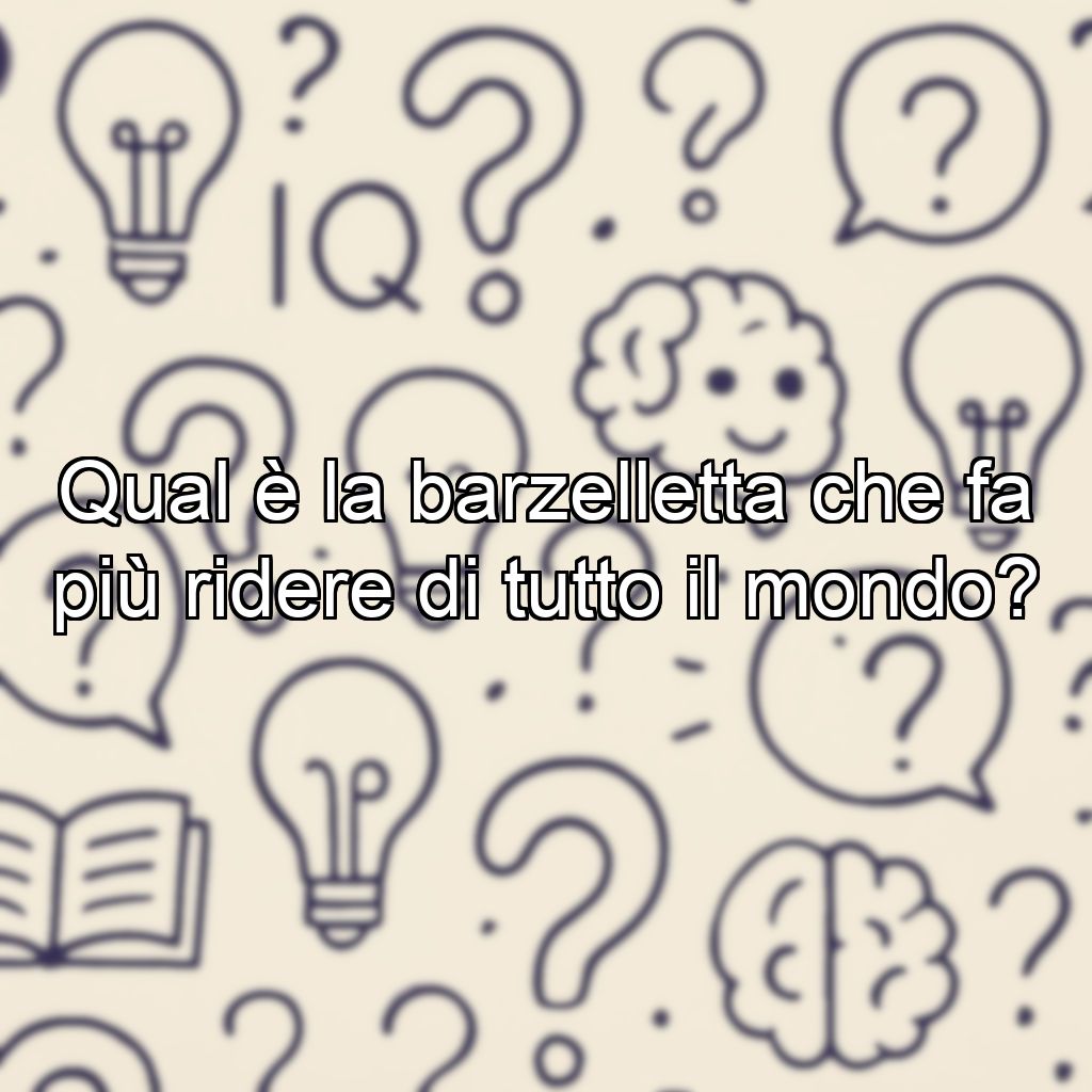 Qual è la barzelletta che fa più ridere di tutto il mondo?