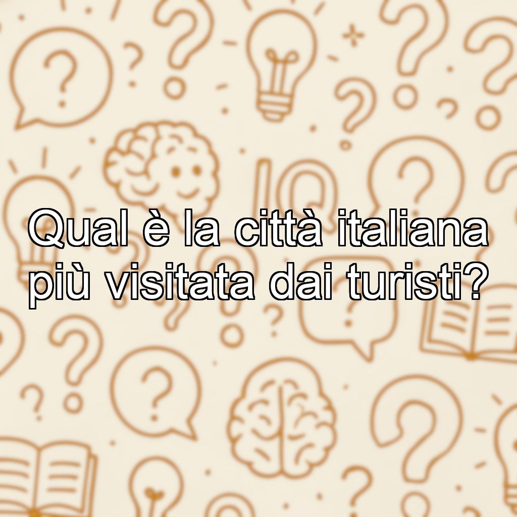 Qual è la città italiana più visitata dai turisti?