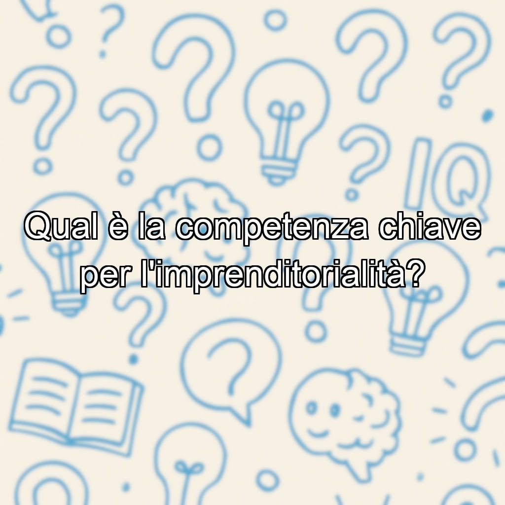 Qual è la competenza chiave per l'imprenditorialità?