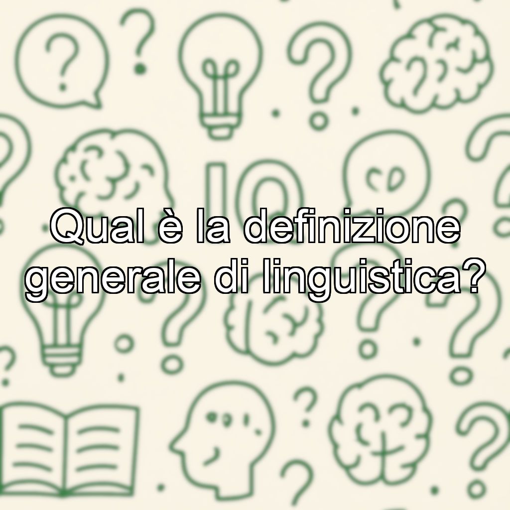 Qual è la definizione generale di linguistica?