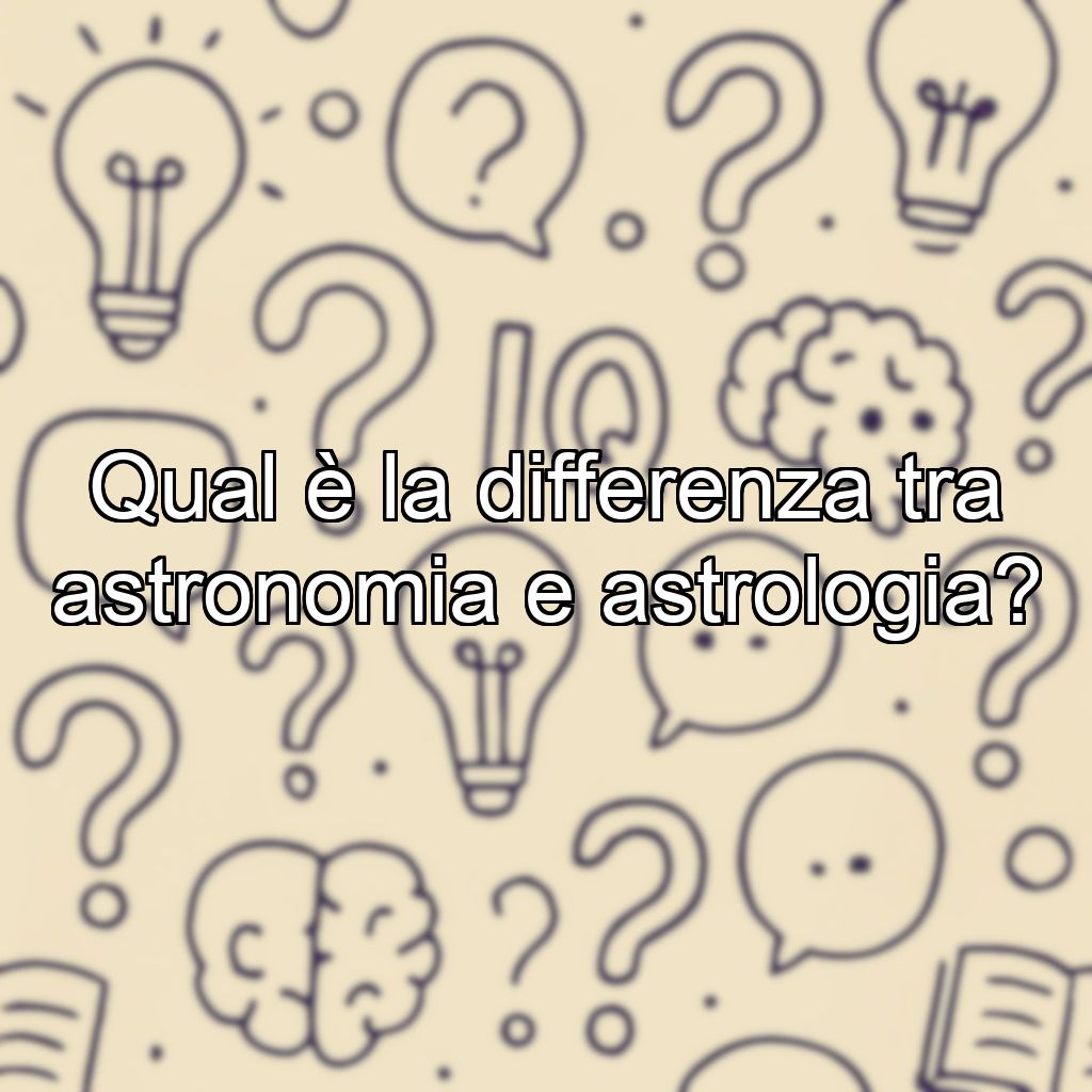 Qual è la differenza tra astronomia e astrologia?