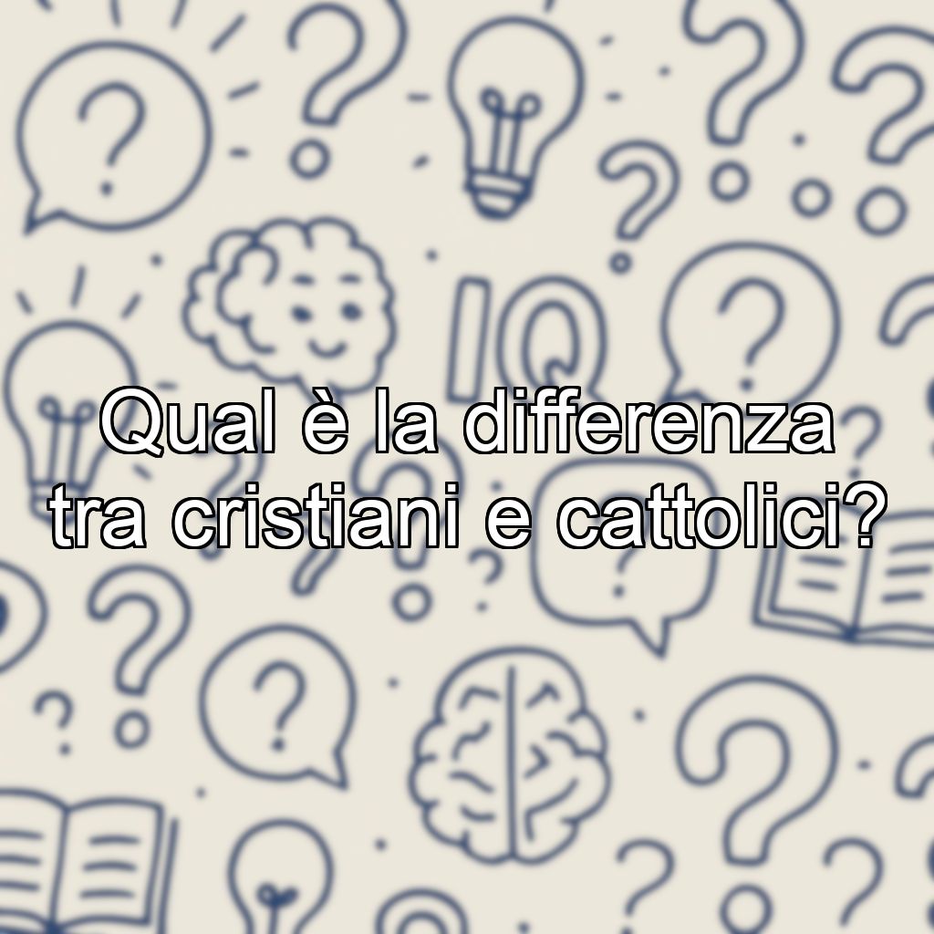 Qual è la differenza tra cristiani e cattolici?