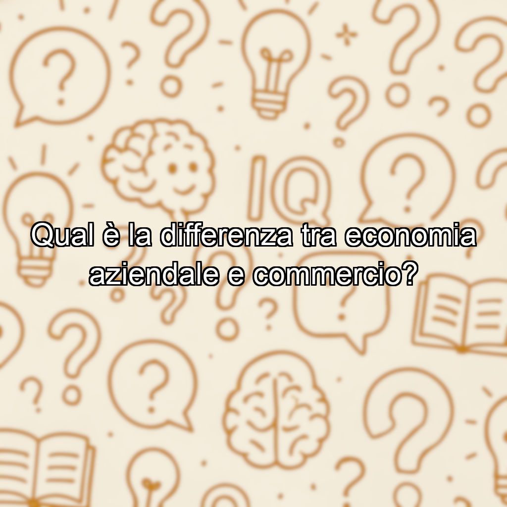 Qual è la differenza tra economia aziendale e commercio?