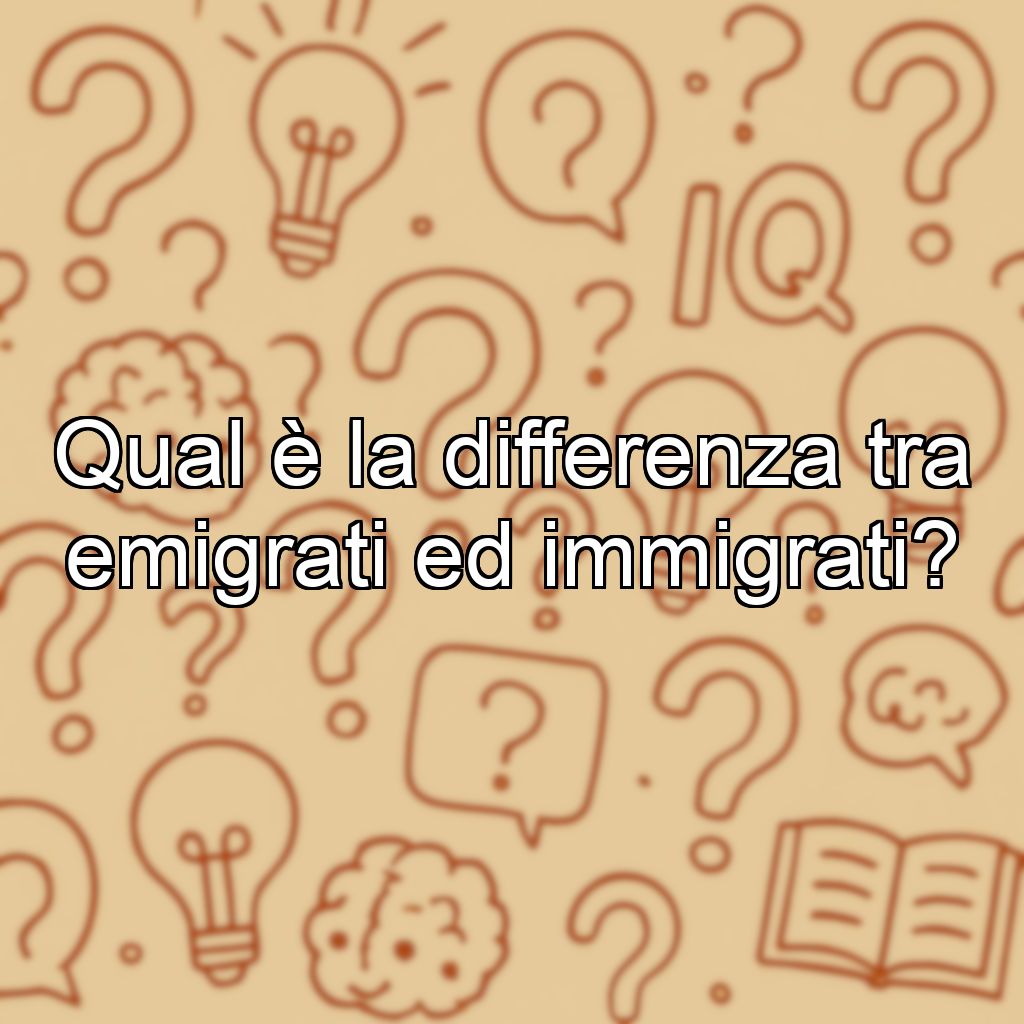Qual è la differenza tra emigrati ed immigrati?