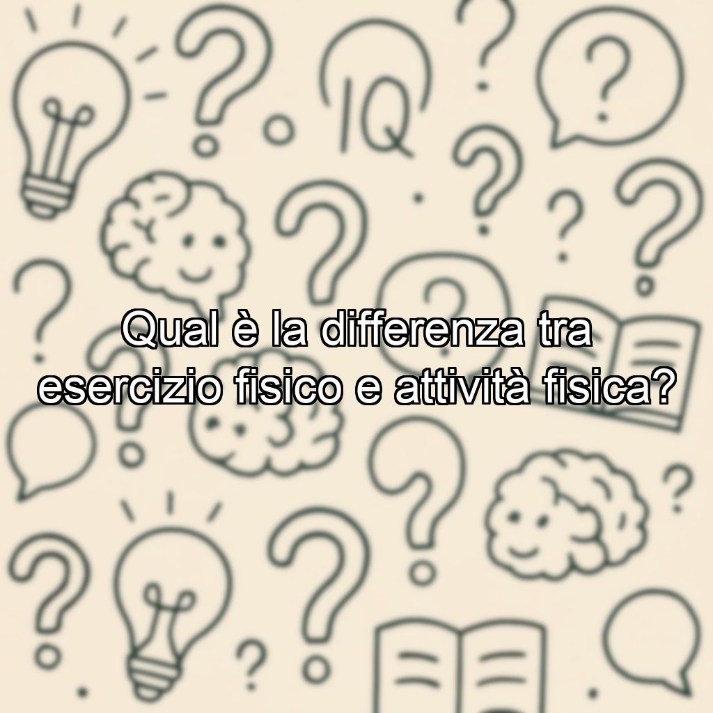 Qual è la differenza tra esercizio fisico e attività fisica?