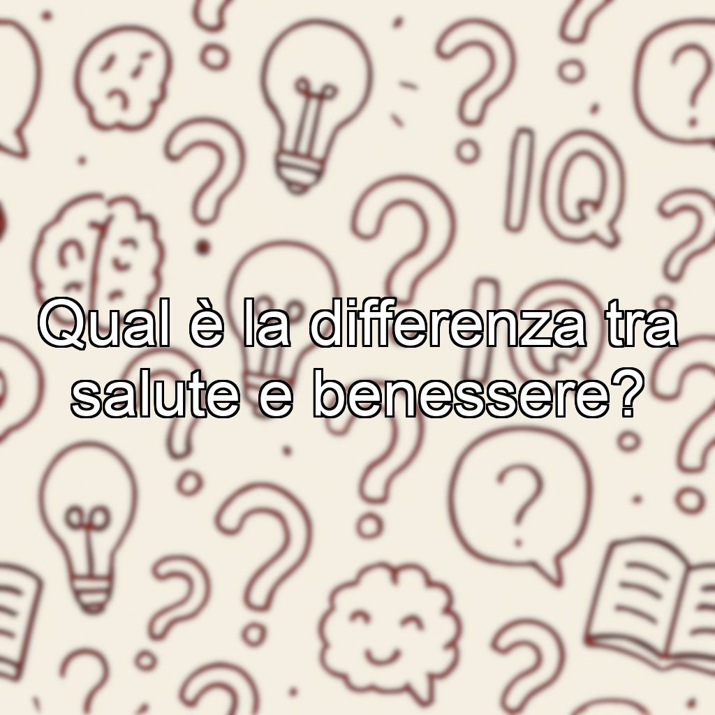 Qual è la differenza tra salute e benessere?