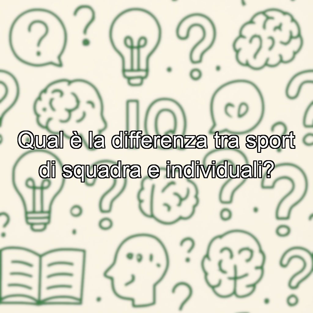 Qual è la differenza tra sport di squadra e individuali?