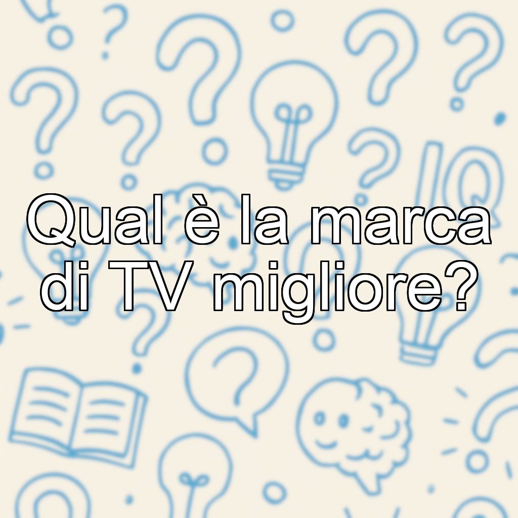 Qual è la marca di TV migliore?