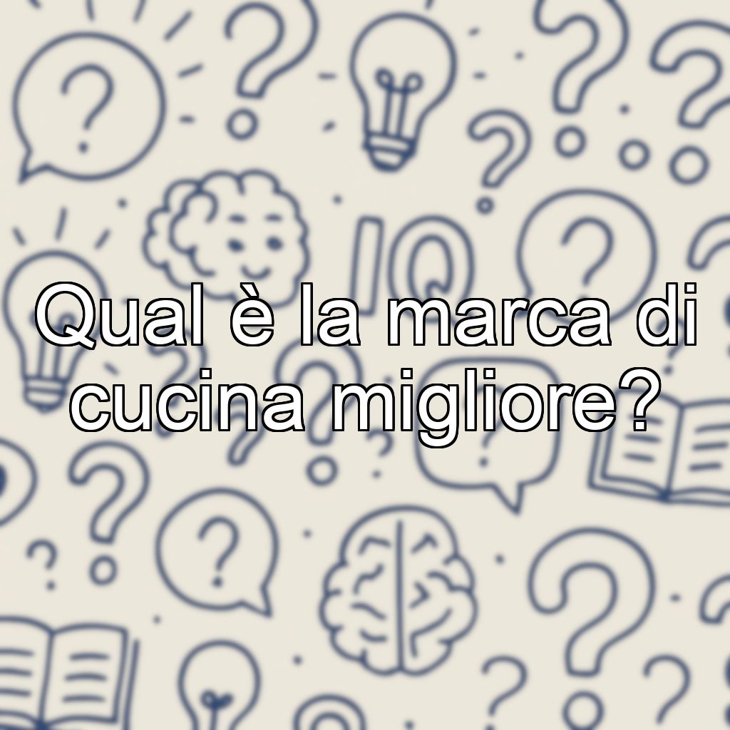 Qual è la marca di cucina migliore?