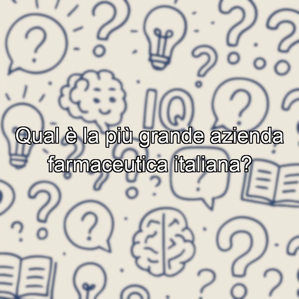 Qual è la più grande azienda farmaceutica italiana?