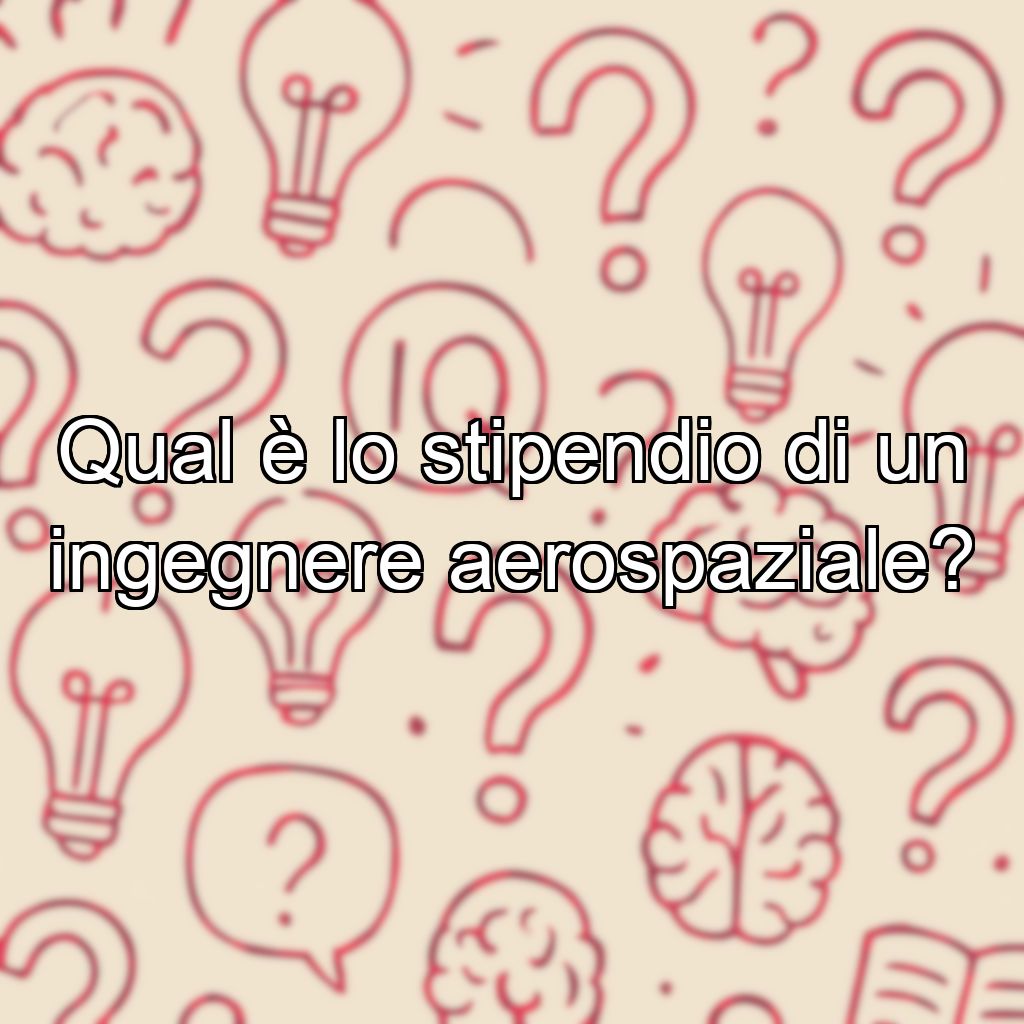 Qual è lo stipendio di un ingegnere aerospaziale?