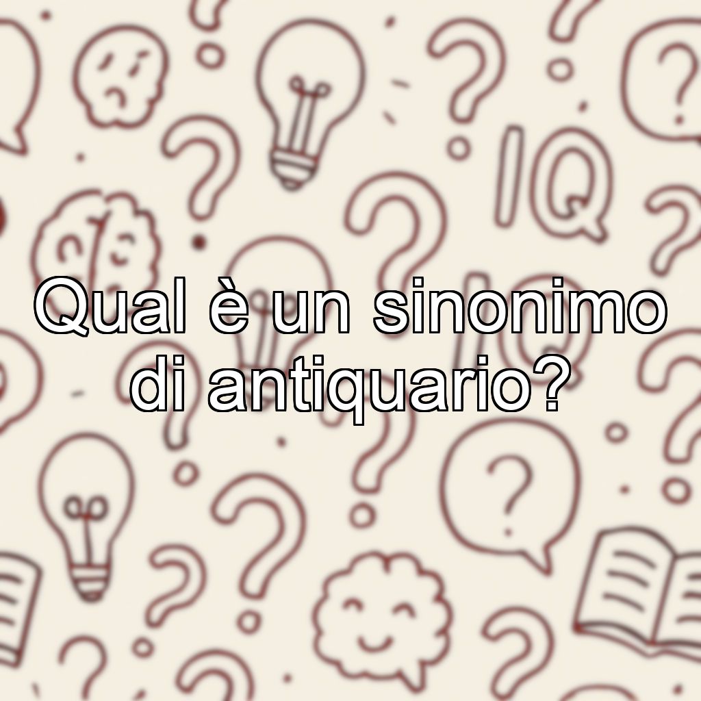 Qual è un sinonimo di antiquario?