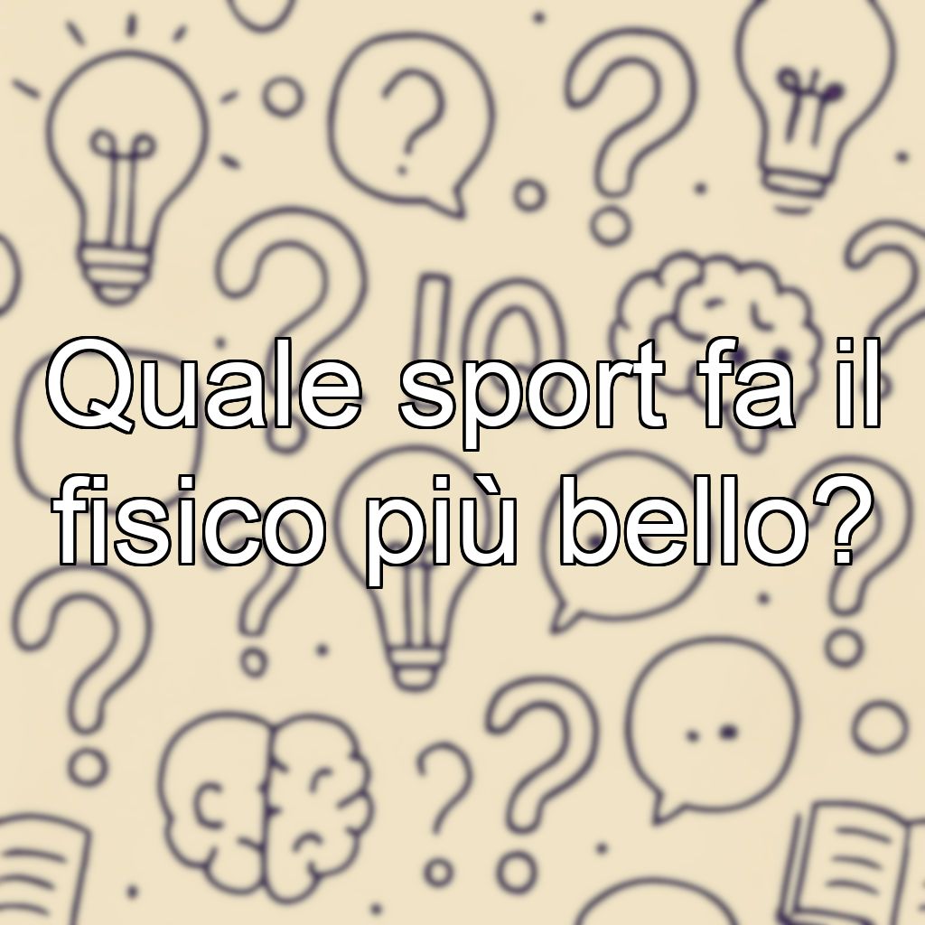Quale sport fa il fisico più bello?