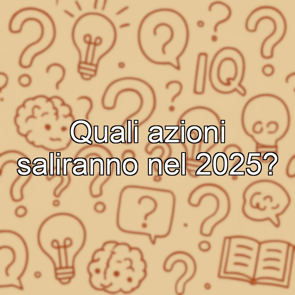 Quali azioni saliranno nel 2025?