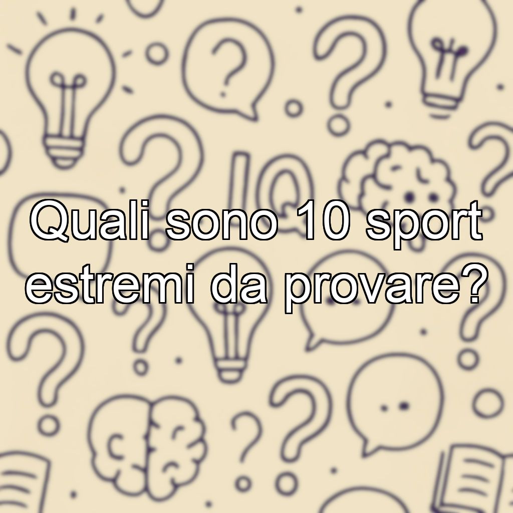 Quali sono 10 sport estremi da provare?