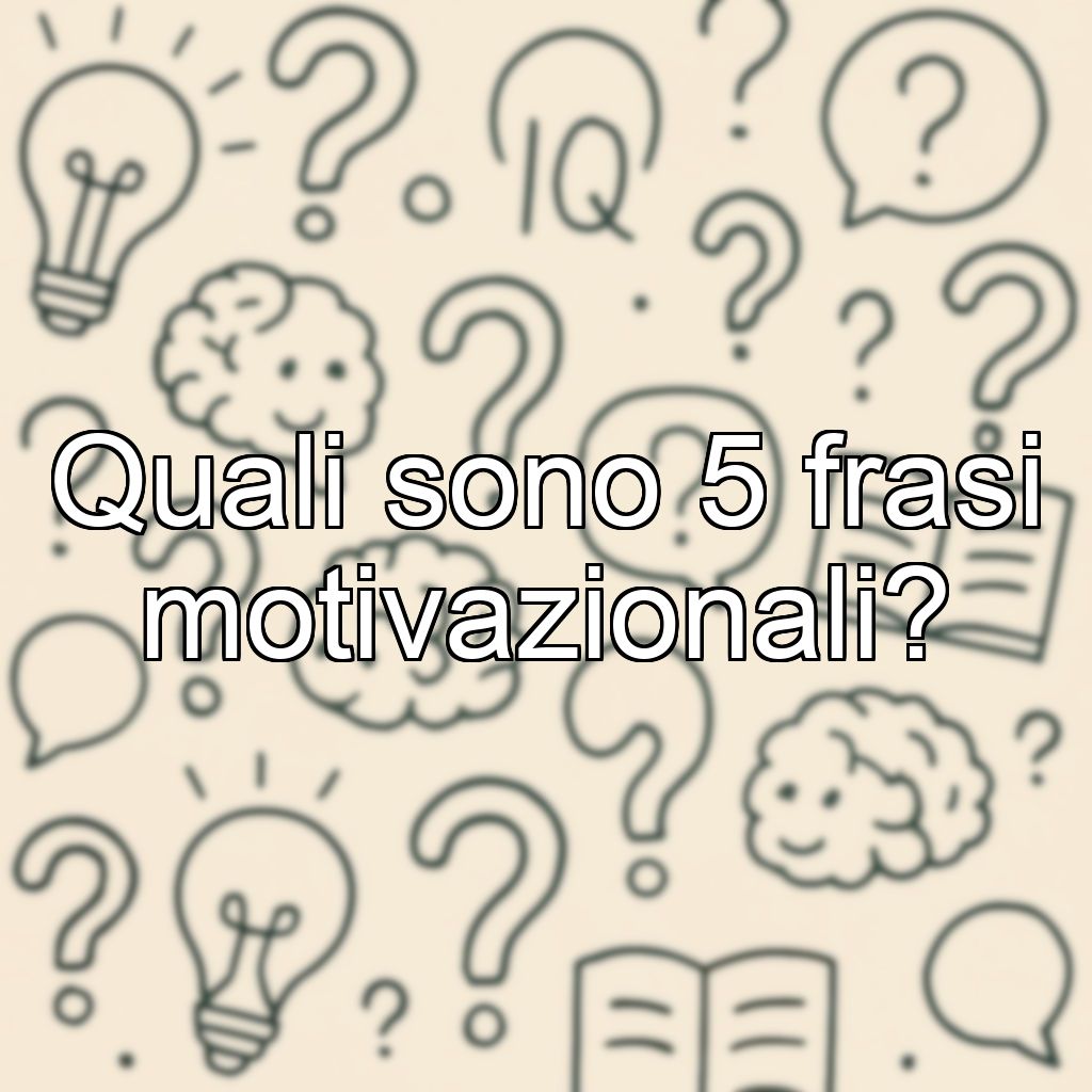 Quali sono 5 frasi motivazionali?