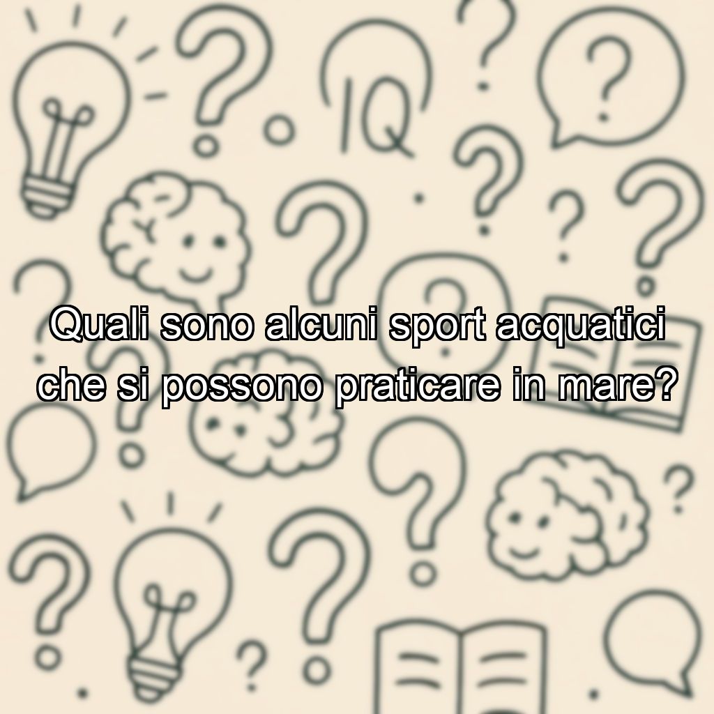 Quali sono alcuni sport acquatici che si possono praticare in mare?