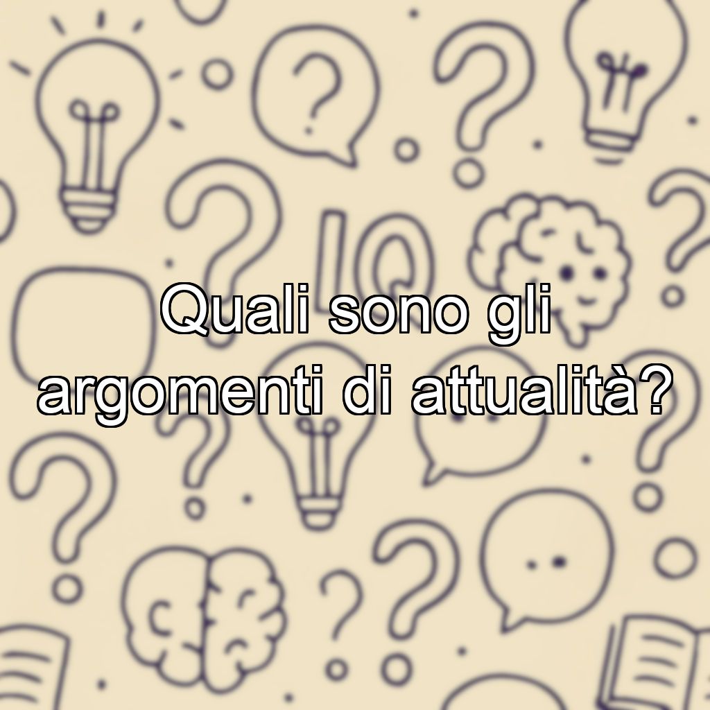 Quali sono gli argomenti di attualità?