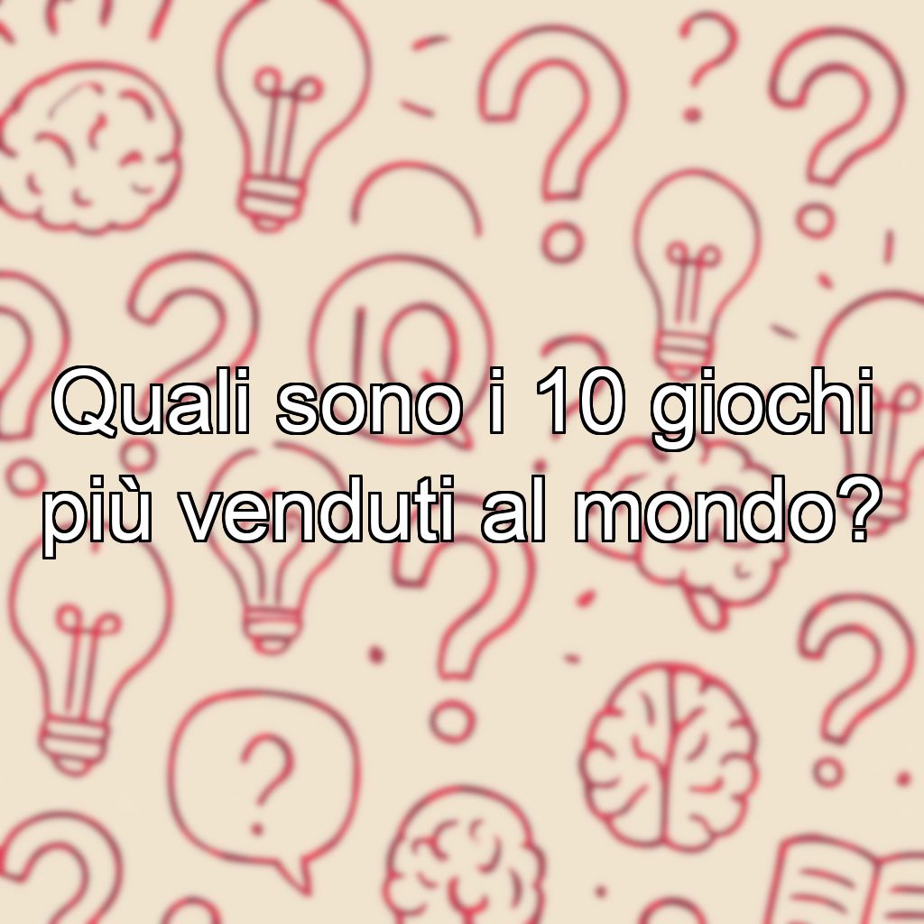 Quali sono i 10 giochi più venduti al mondo?