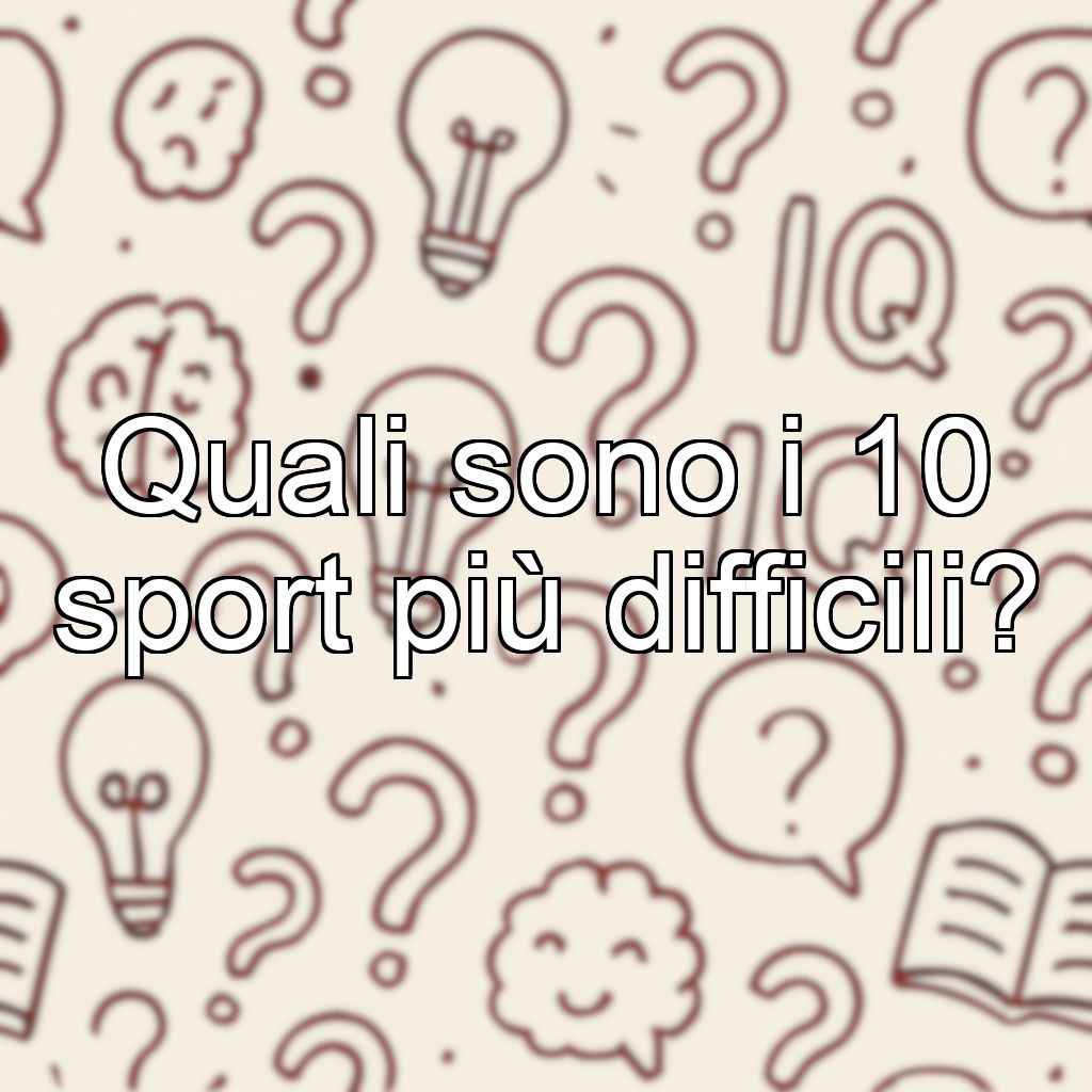 Quali sono i 10 sport più difficili?