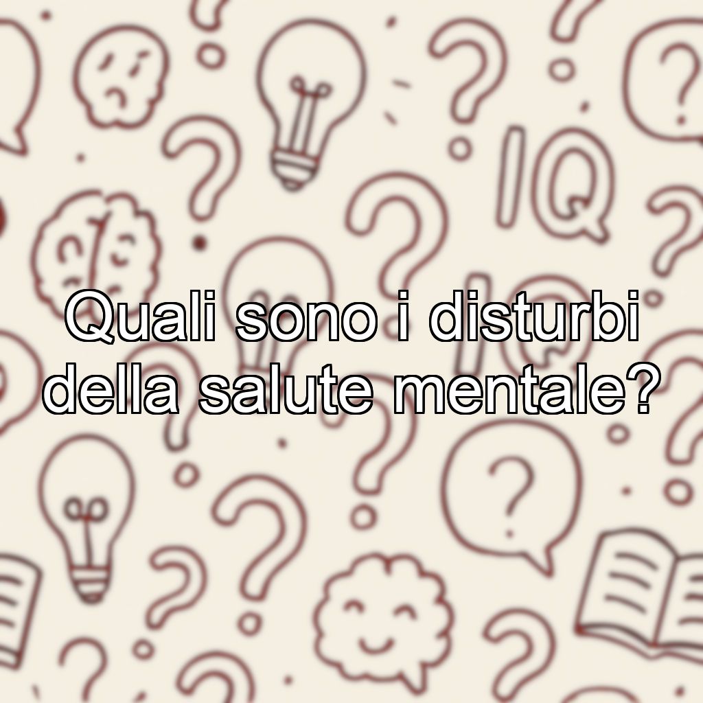 Quali sono i disturbi della salute mentale?