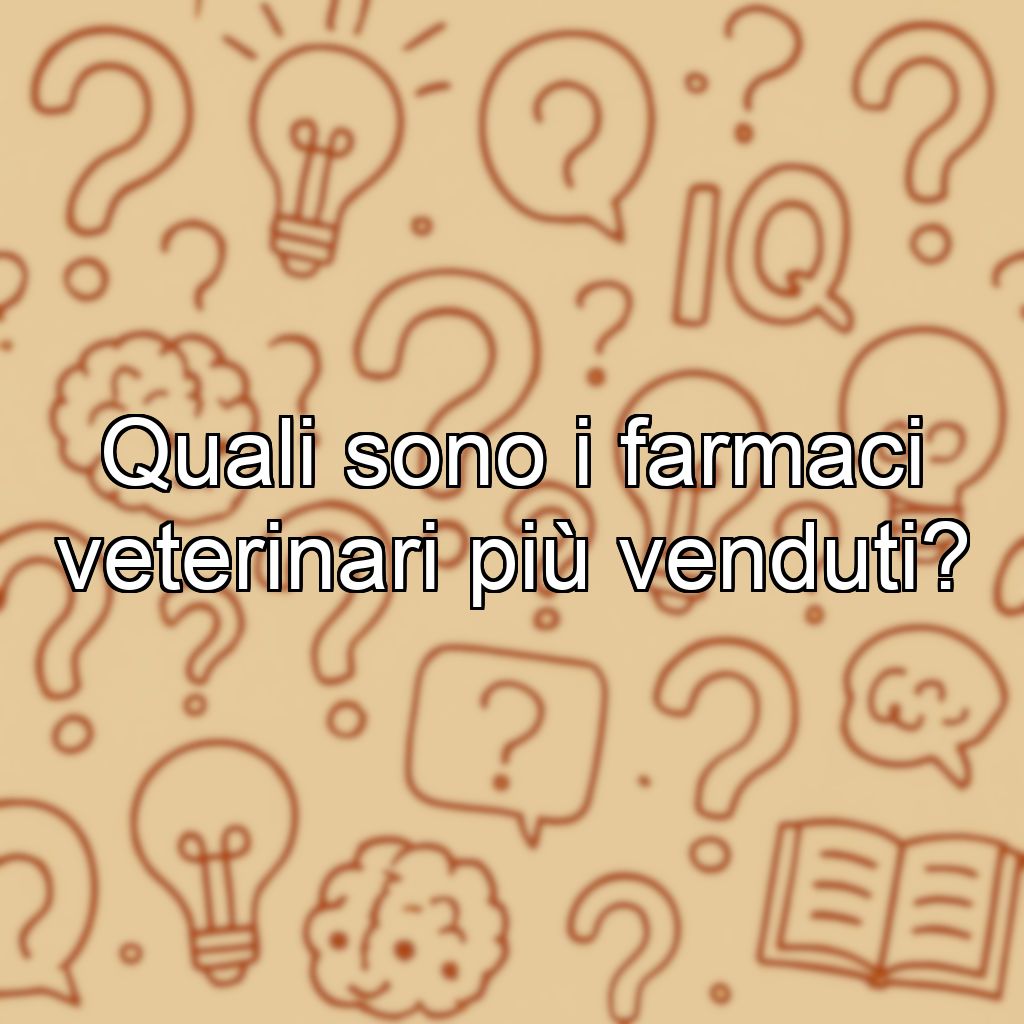 Quali sono i farmaci veterinari più venduti?