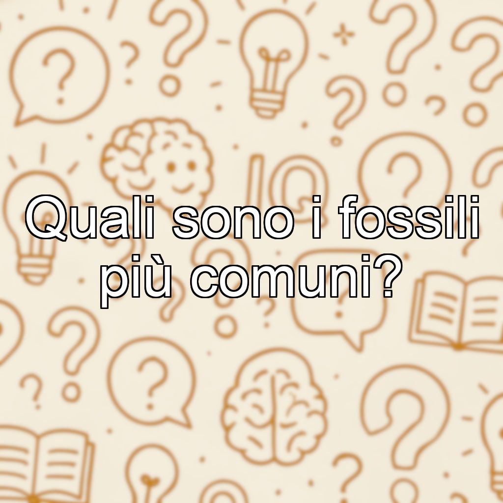 Quali sono i fossili più comuni?