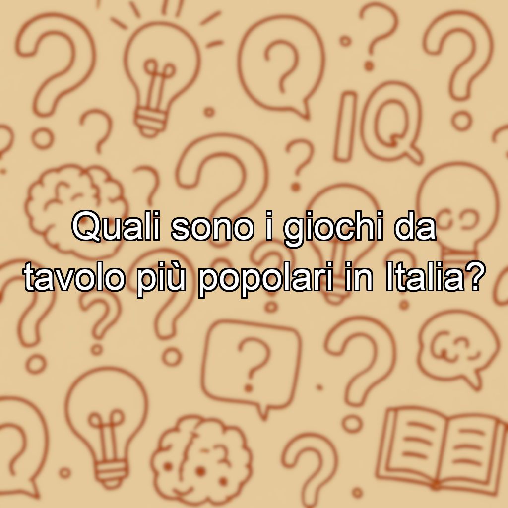 Quali sono i giochi da tavolo più popolari in Italia?