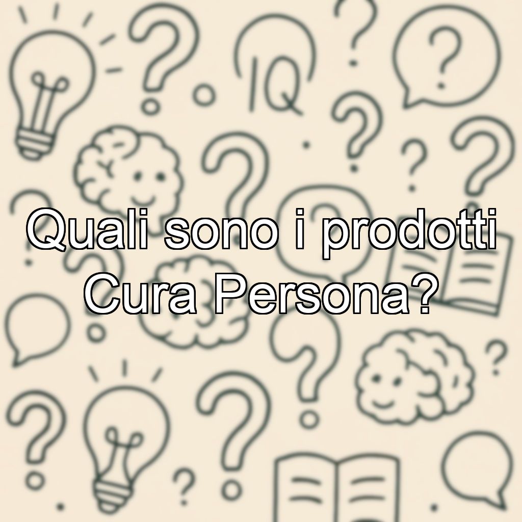 Quali sono i prodotti Cura Persona?