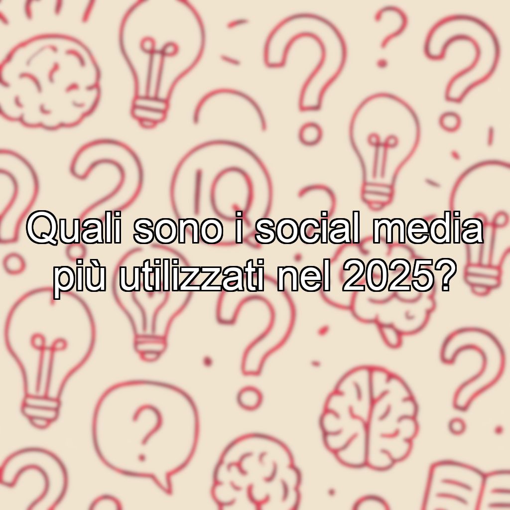 Quali sono i social media più utilizzati nel 2025?