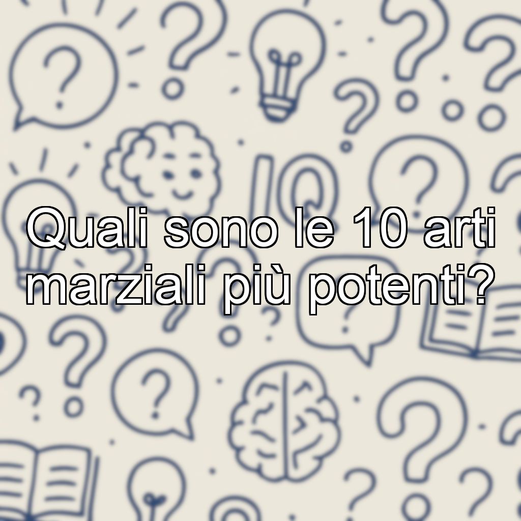 Quali sono le 10 arti marziali più potenti?