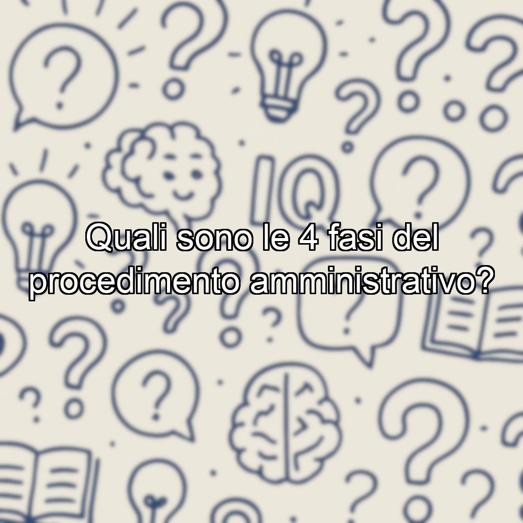 Quali sono le 4 fasi del procedimento amministrativo?